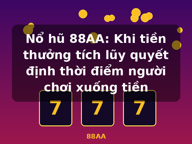 Nổ hũ 88AA: Khi tiền thưởng tích lũy quyết định thời điểm người chơi xuống tiền - 88AA