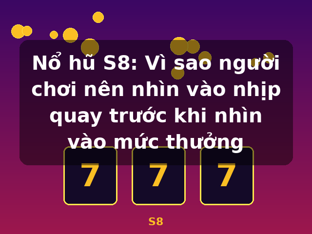 Nổ hũ S8: Vì sao người chơi nên nhìn vào nhịp quay trước khi nhìn vào mức thưởng - S8