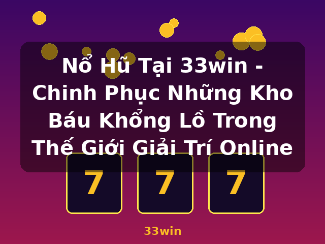 Nổ Hũ Tại 33win - Chinh Phục Những Kho Báu Khổng Lồ Trong Thế Giới Giải Trí Online - 33win