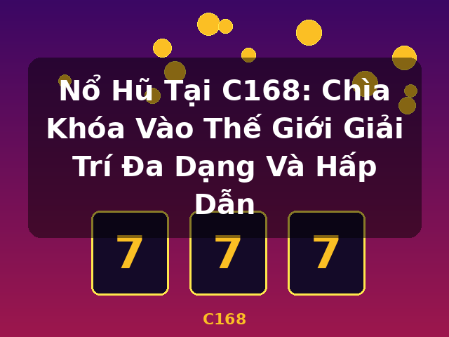 Nổ Hũ Tại C168: Chìa Khóa Vào Thế Giới Giải Trí Đa Dạng Và Hấp Dẫn - C168