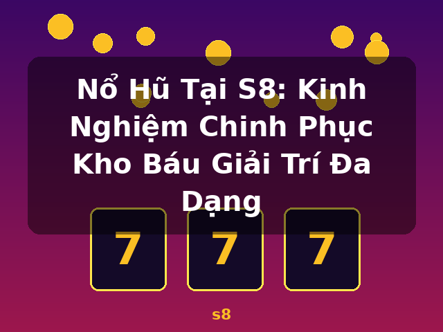 Nổ Hũ Tại S8: Kinh Nghiệm Chinh Phục Kho Báu Giải Trí Đa Dạng - s8