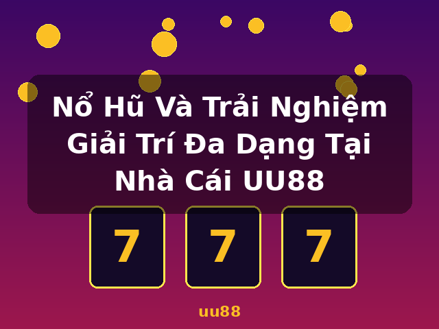Nổ Hũ Và Trải Nghiệm Giải Trí Đa Dạng Tại Nhà Cái UU88 - uu88