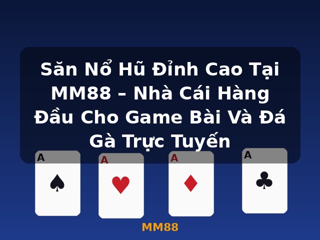 Săn Nổ Hũ Đỉnh Cao Tại MM88 – Nhà Cái Hàng Đầu Cho Game Bài Và Đá Gà Trực Tuyến - MM88