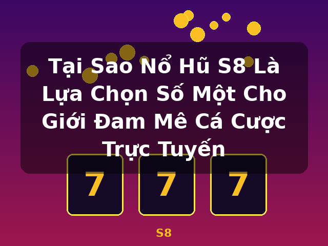 Tại Sao Nổ Hũ S8 Là Lựa Chọn Số Một Cho Giới Đam Mê Cá Cược Trực Tuyến - S8