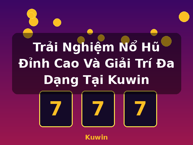 Trải Nghiệm Nổ Hũ Đỉnh Cao Và Giải Trí Đa Dạng Tại Kuwin - Kuwin