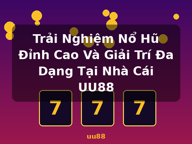 Trải Nghiệm Nổ Hũ Đỉnh Cao Và Giải Trí Đa Dạng Tại Nhà Cái UU88 - uu88