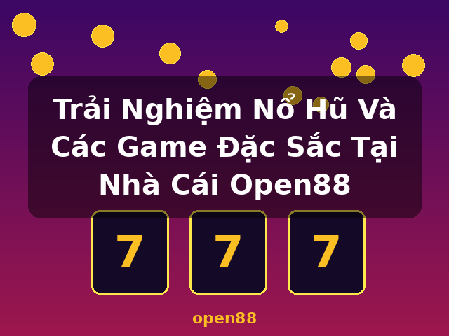 Trải Nghiệm Nổ Hũ Và Các Game Đặc Sắc Tại Nhà Cái Open88 - open88